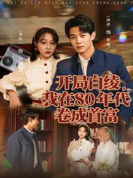 開(kāi)局白綾，我在80年代卷成首富(全集)